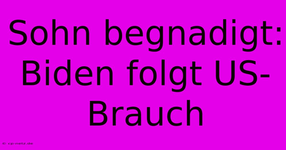 Sohn Begnadigt: Biden Folgt US-Brauch