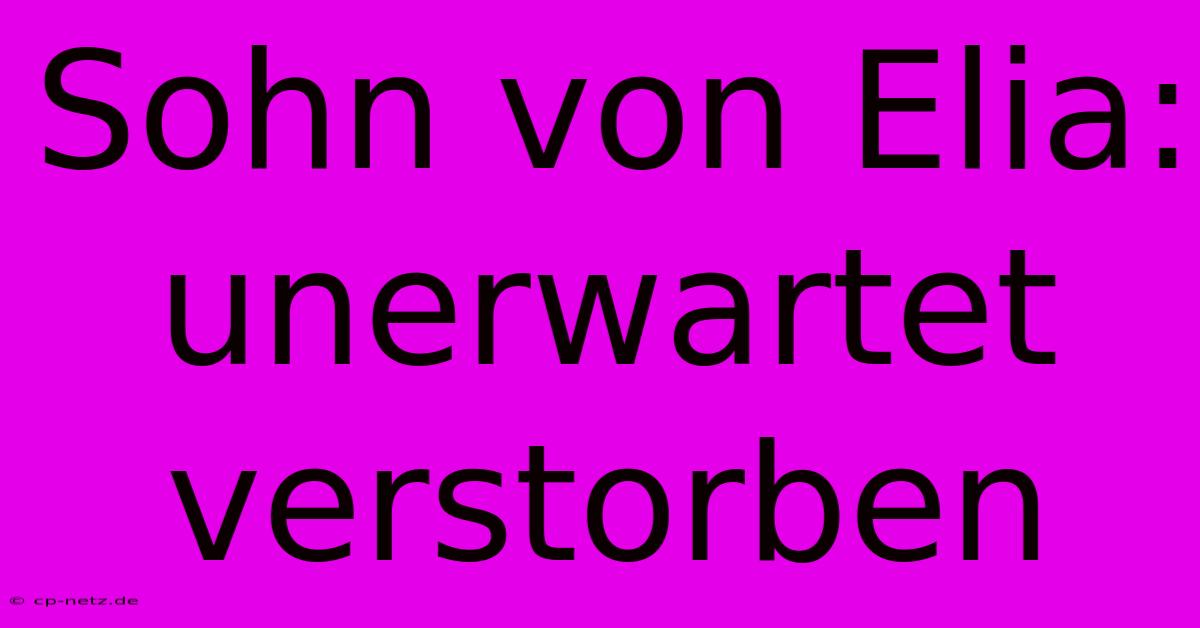 Sohn Von Elia: Unerwartet Verstorben