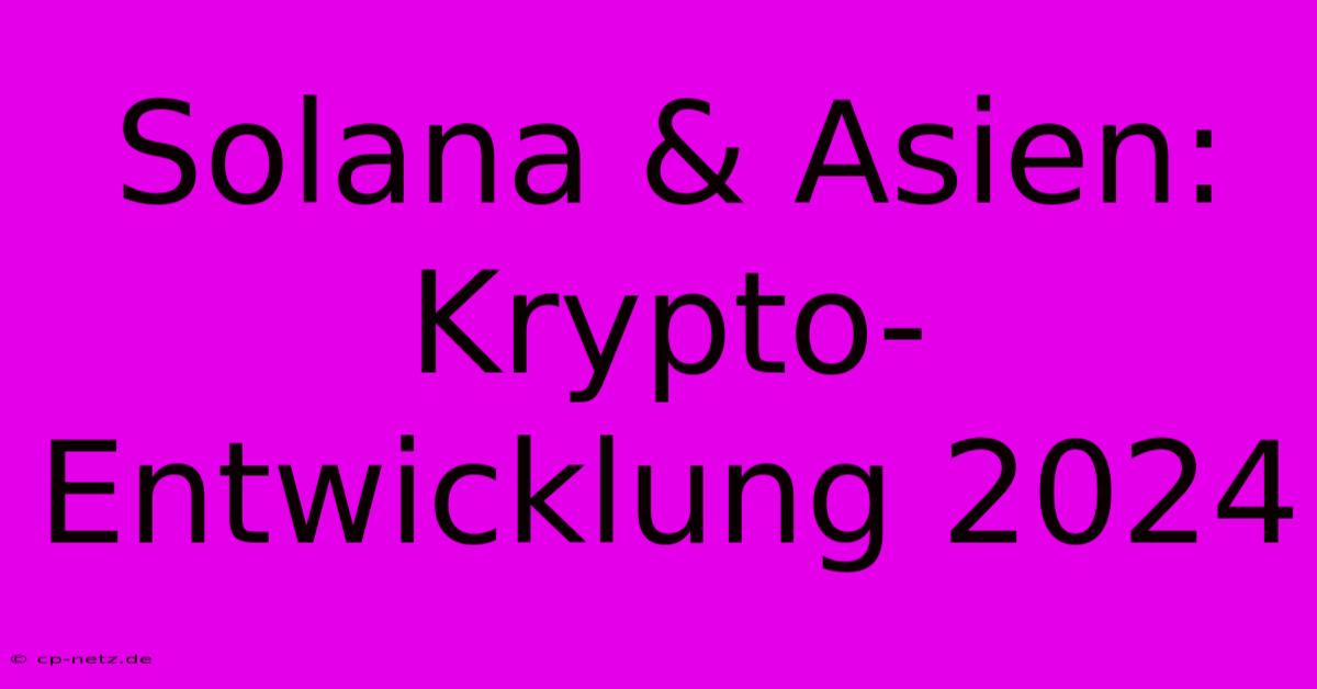 Solana & Asien: Krypto-Entwicklung 2024