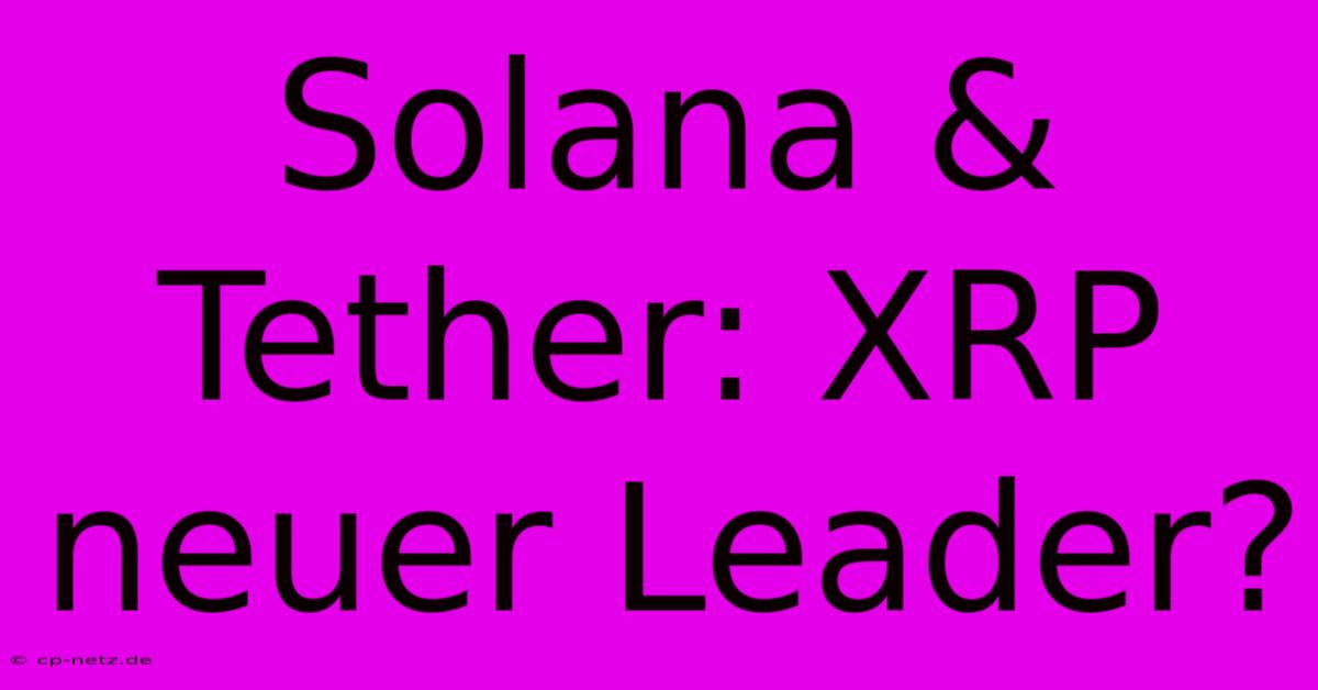 Solana & Tether: XRP Neuer Leader?