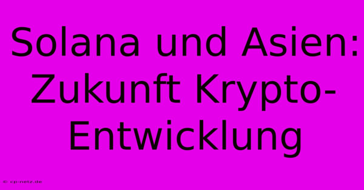 Solana Und Asien:  Zukunft Krypto-Entwicklung