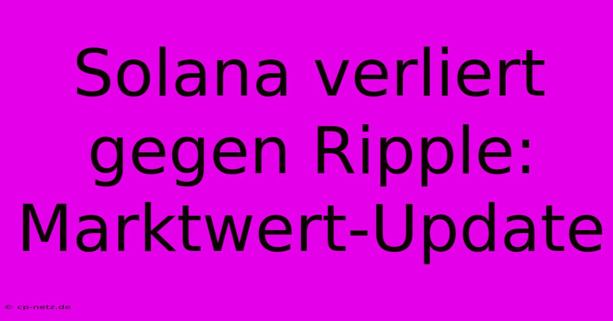 Solana Verliert Gegen Ripple: Marktwert-Update