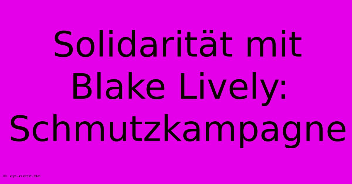 Solidarität Mit Blake Lively: Schmutzkampagne