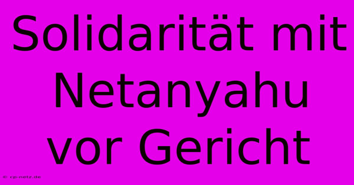 Solidarität Mit Netanyahu Vor Gericht