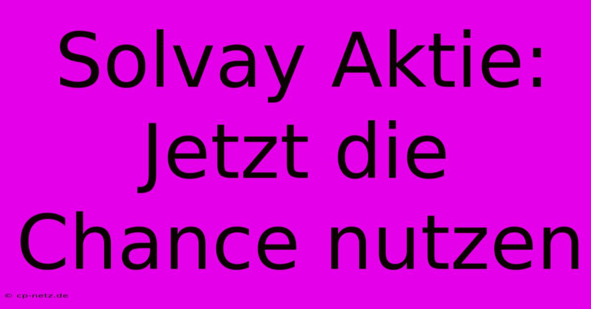 Solvay Aktie: Jetzt Die Chance Nutzen