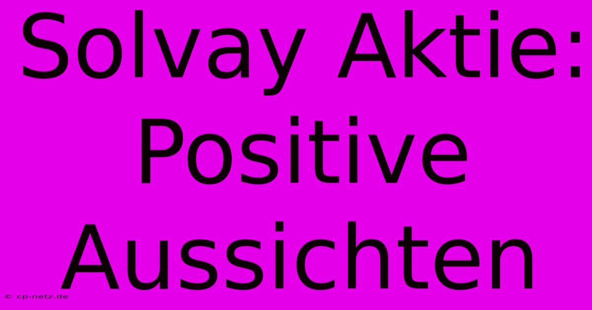 Solvay Aktie:  Positive Aussichten