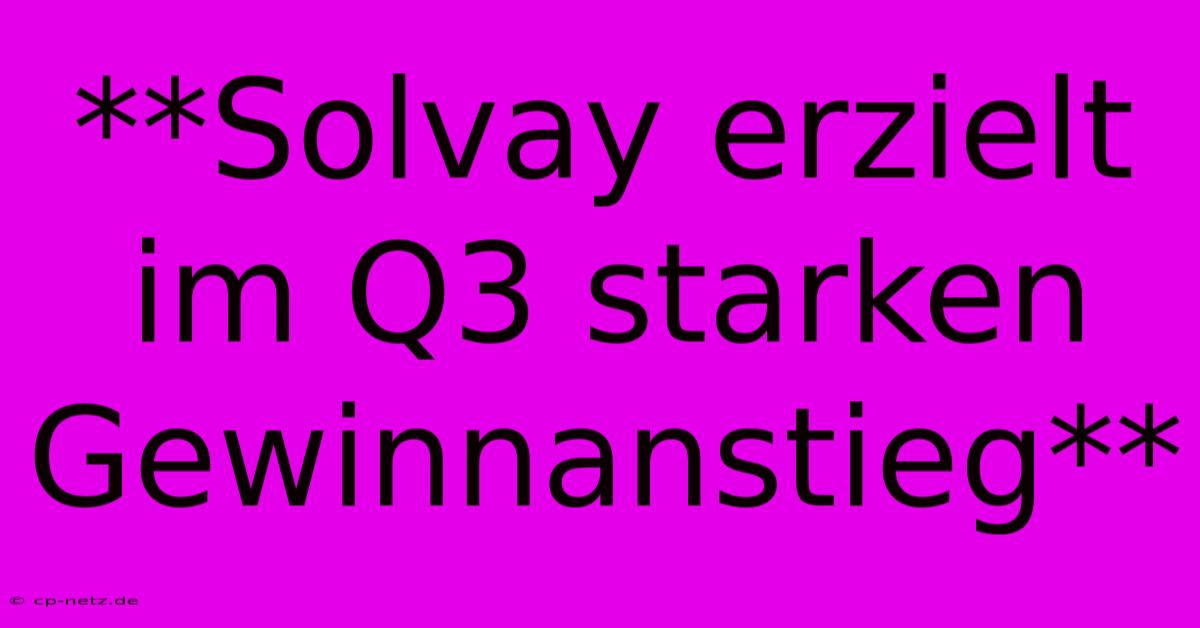 **Solvay Erzielt Im Q3 Starken Gewinnanstieg** 