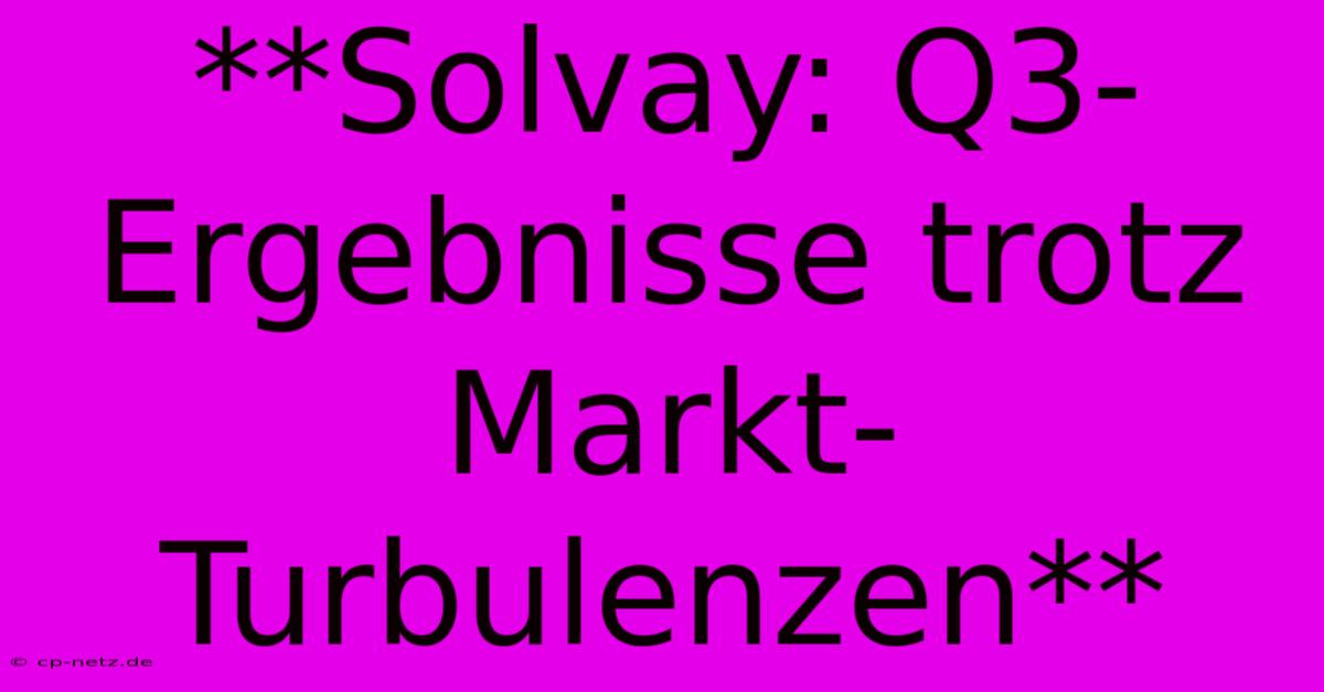 **Solvay: Q3-Ergebnisse Trotz Markt-Turbulenzen**