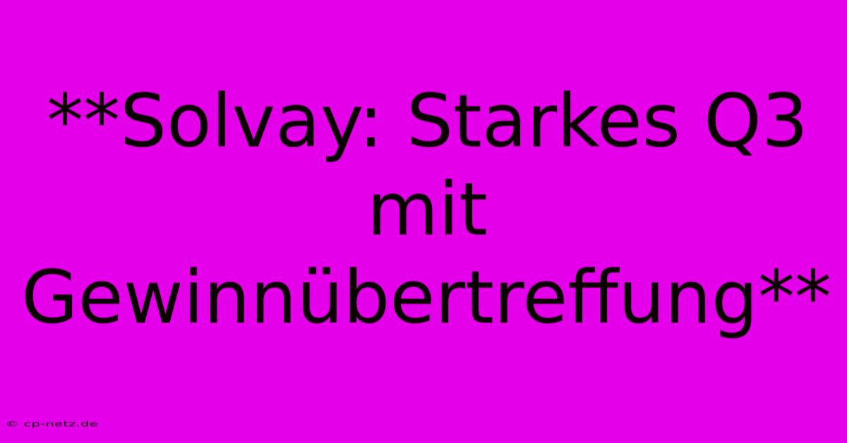 **Solvay: Starkes Q3 Mit Gewinnübertreffung**