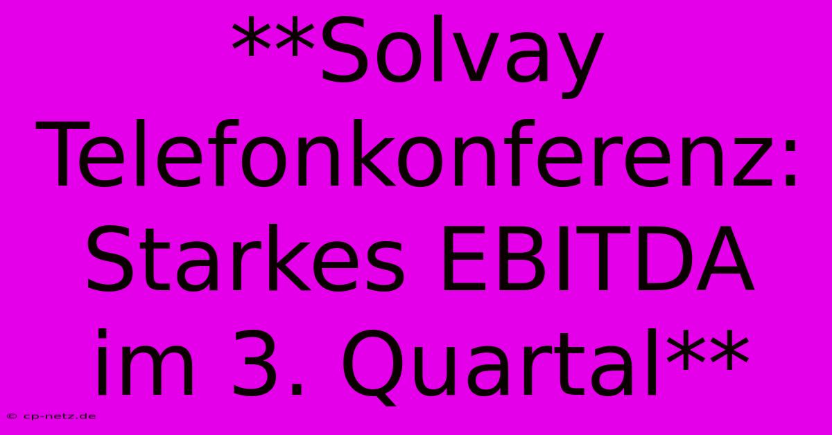 **Solvay Telefonkonferenz: Starkes EBITDA Im 3. Quartal**