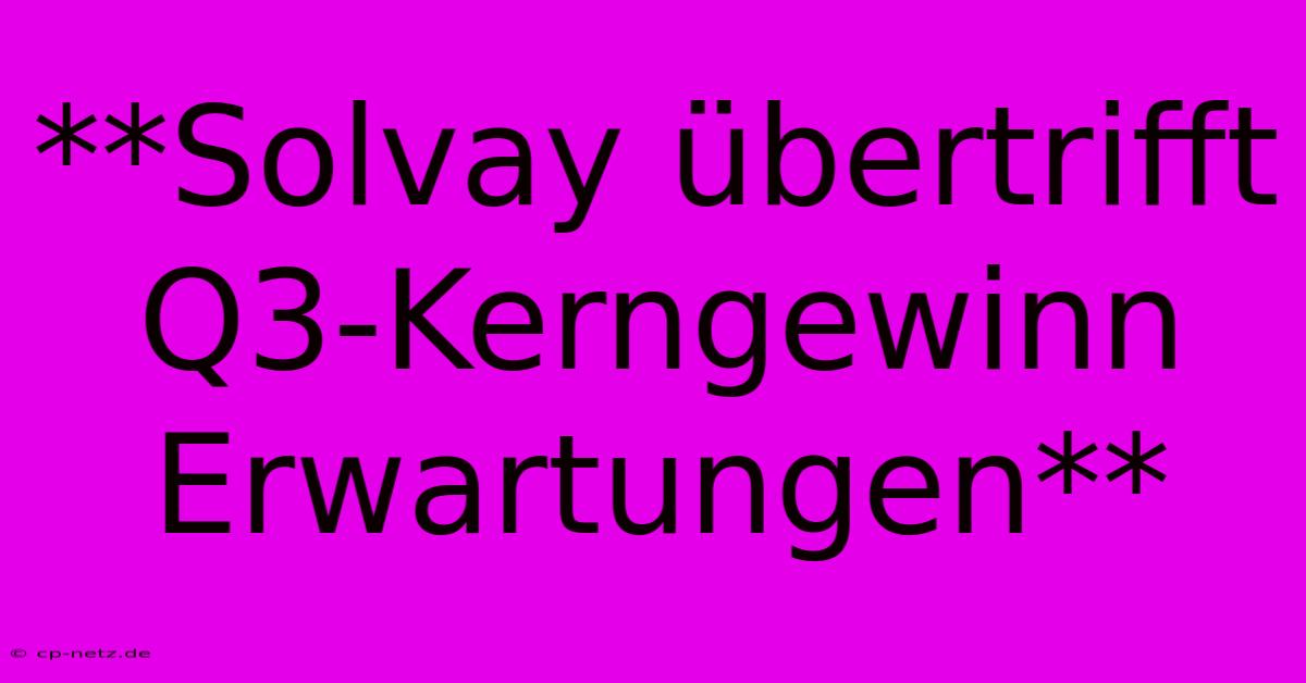 **Solvay Übertrifft Q3-Kerngewinn Erwartungen**