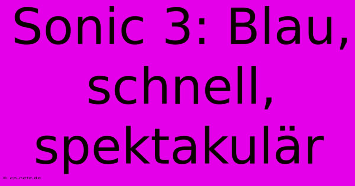 Sonic 3: Blau, Schnell, Spektakulär