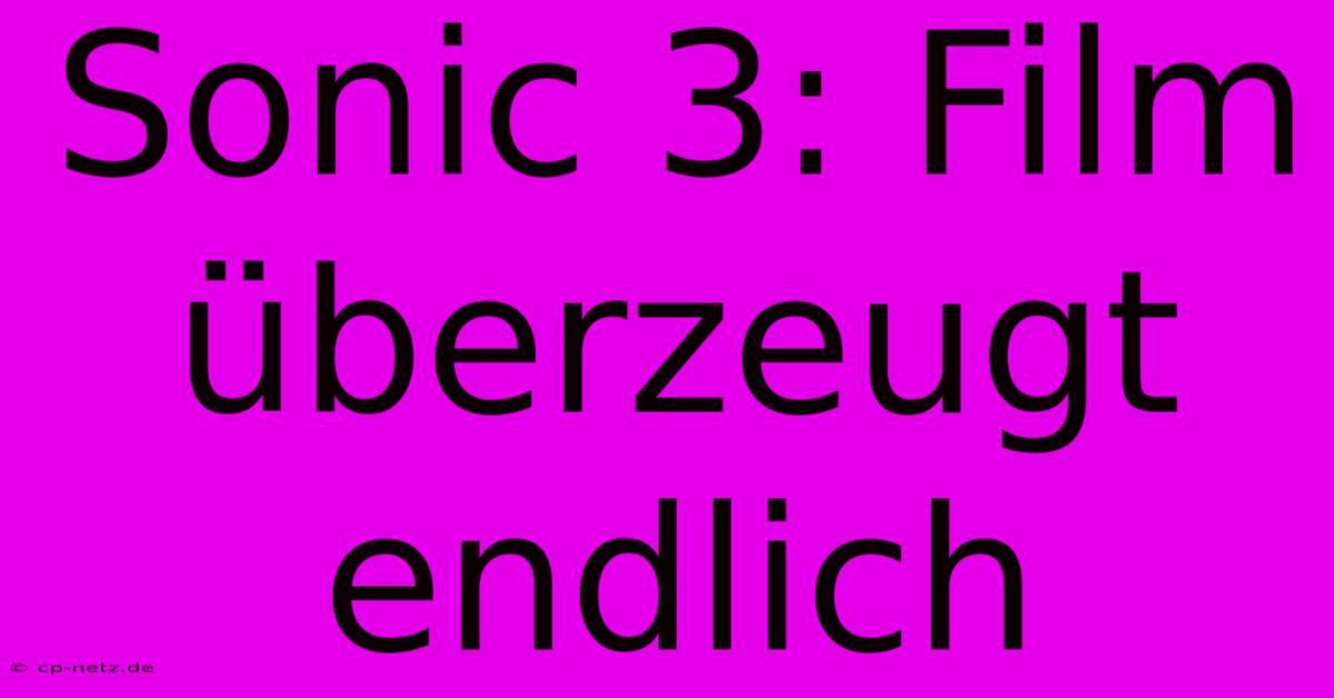 Sonic 3: Film Überzeugt Endlich