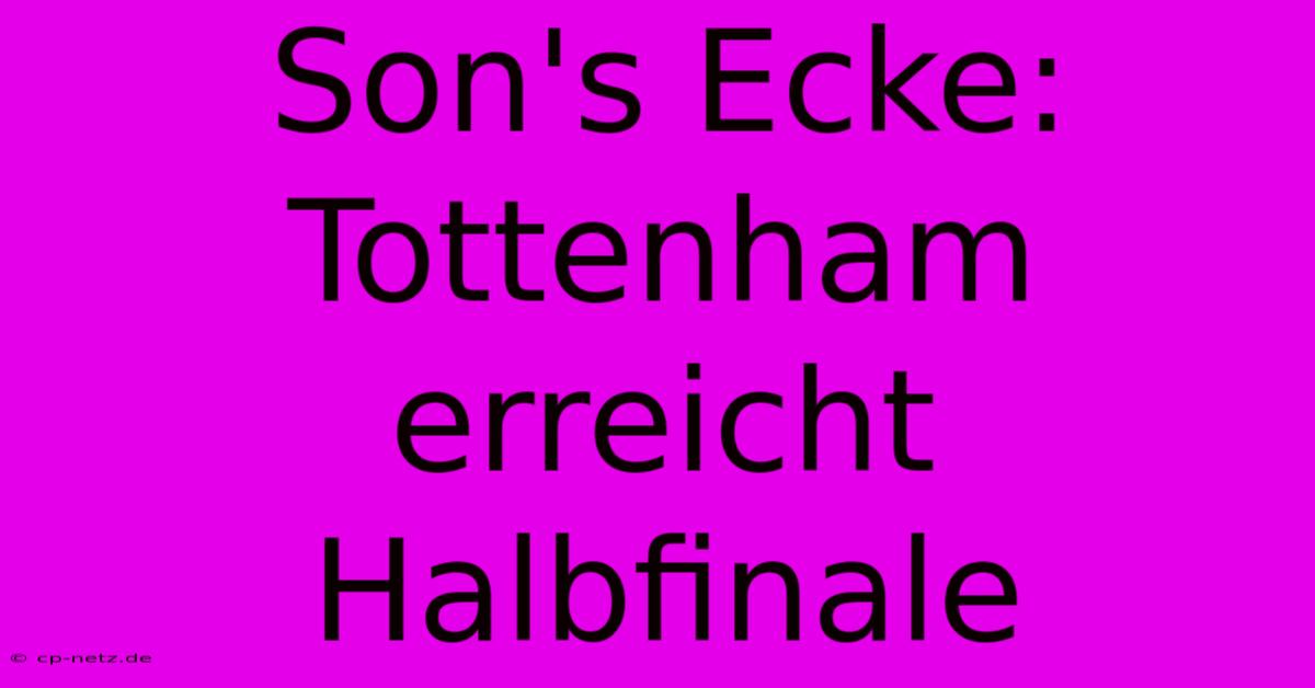 Son's Ecke: Tottenham Erreicht Halbfinale