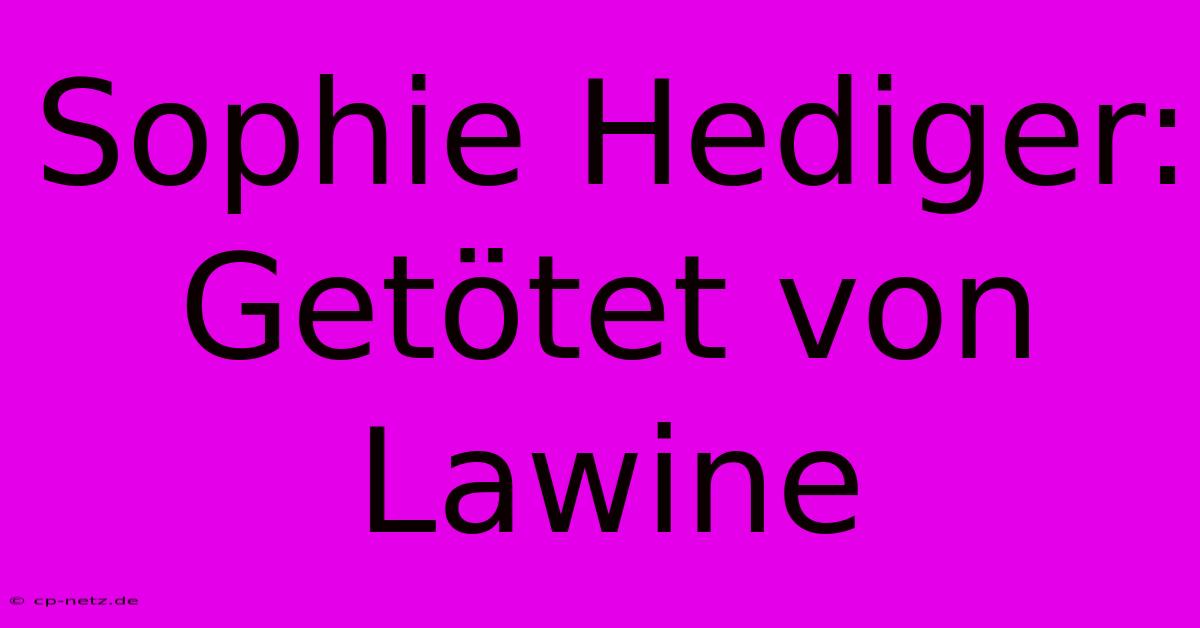 Sophie Hediger: Getötet Von Lawine