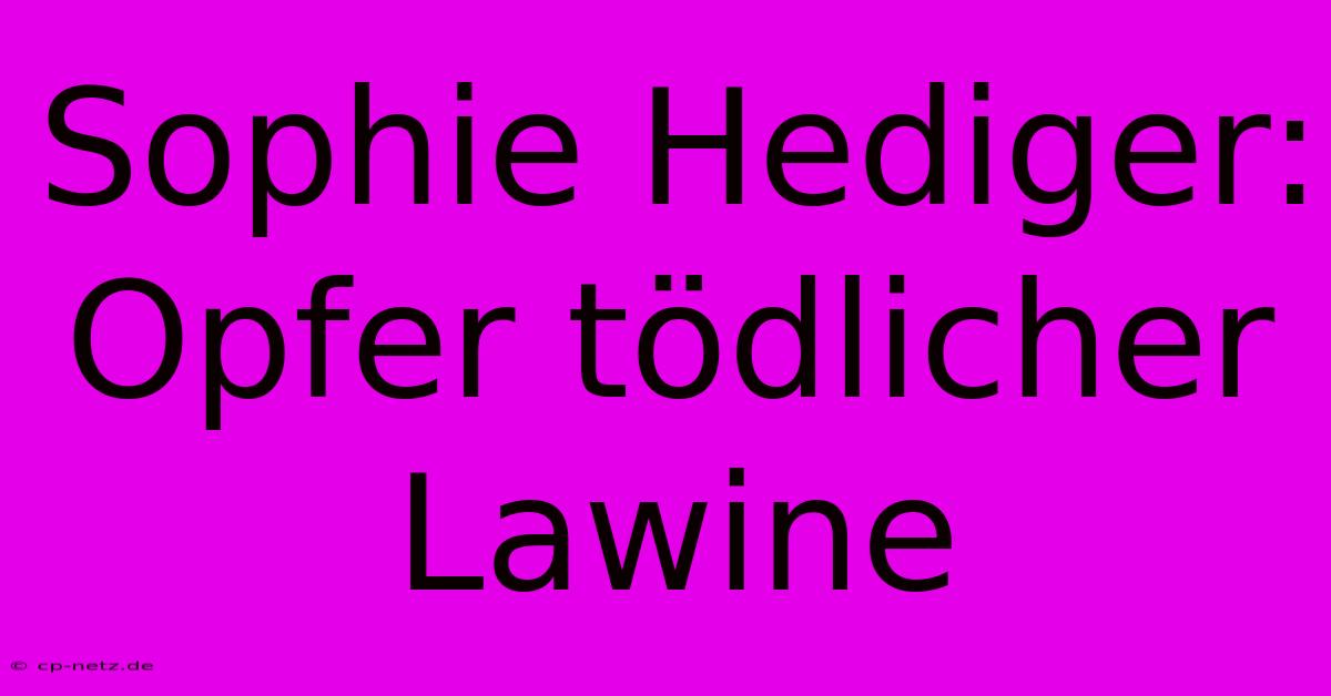 Sophie Hediger: Opfer Tödlicher Lawine