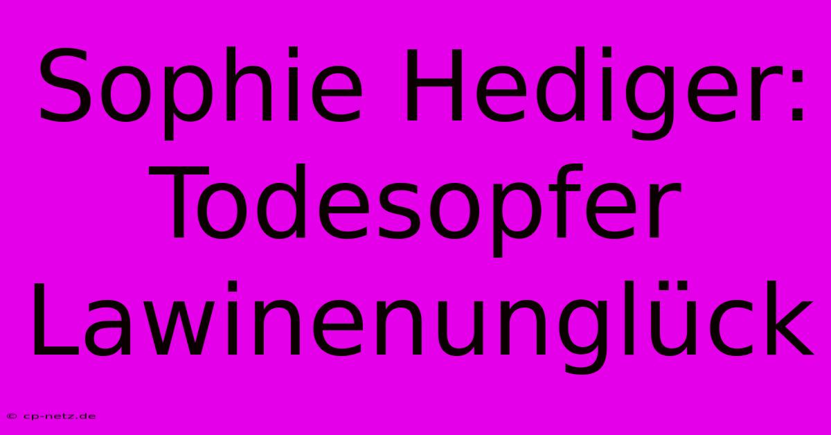 Sophie Hediger: Todesopfer Lawinenunglück