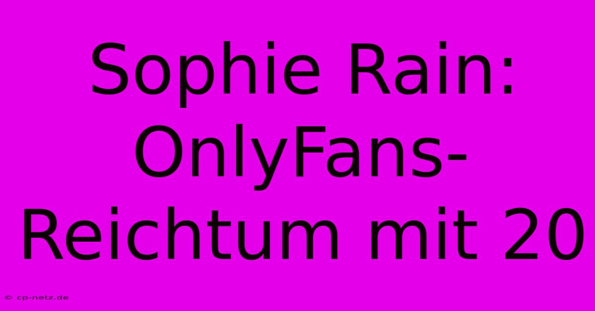 Sophie Rain: OnlyFans-Reichtum Mit 20