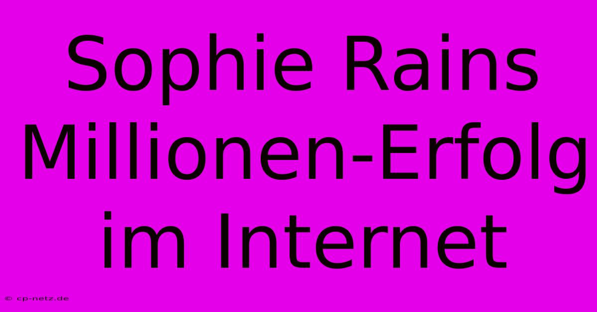 Sophie Rains Millionen-Erfolg Im Internet