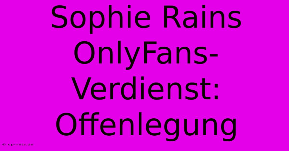 Sophie Rains OnlyFans-Verdienst: Offenlegung