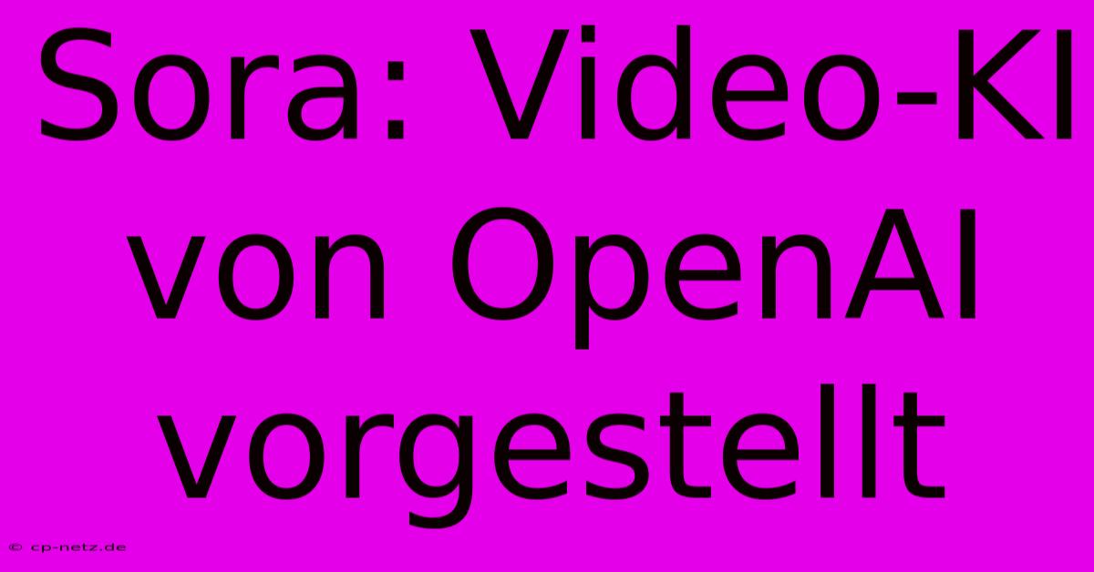 Sora: Video-KI Von OpenAI Vorgestellt