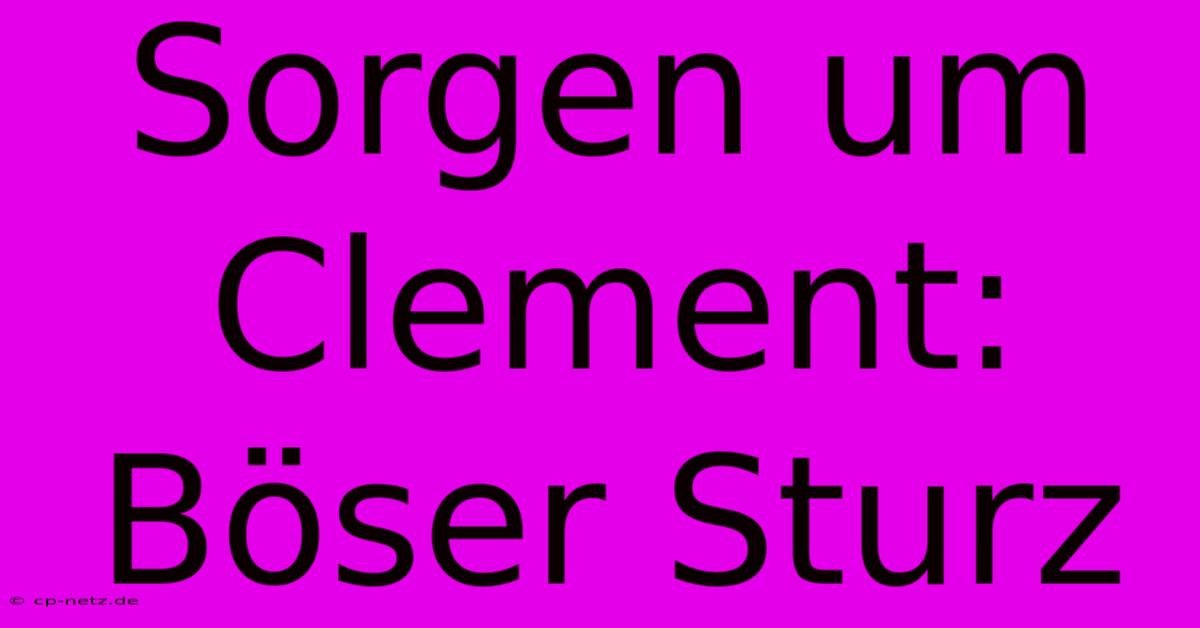 Sorgen Um Clement: Böser Sturz