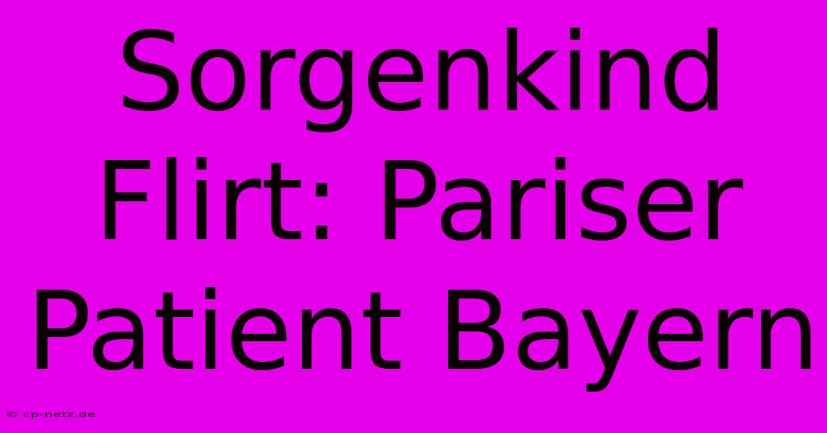 Sorgenkind Flirt: Pariser Patient Bayern