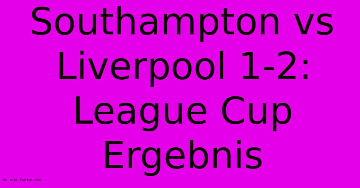 Southampton Vs Liverpool 1-2:  League Cup Ergebnis