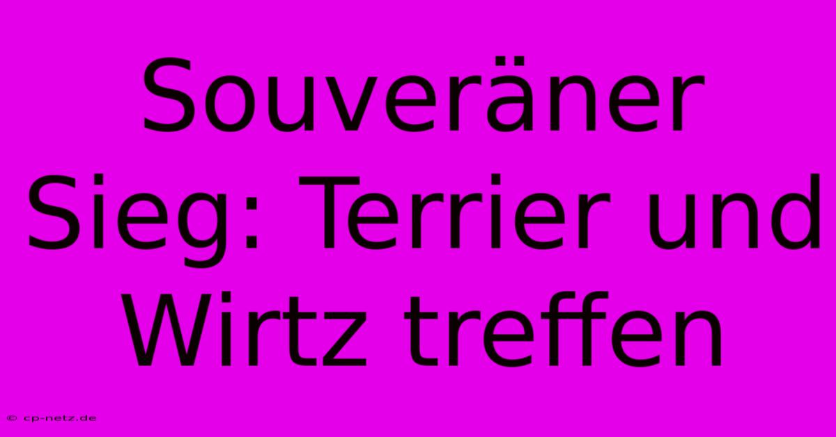 Souveräner Sieg: Terrier Und Wirtz Treffen