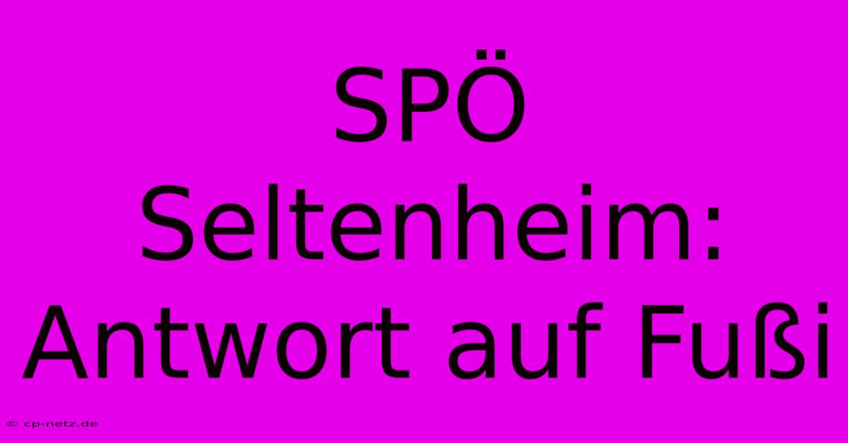 SPÖ Seltenheim:  Antwort Auf Fußi