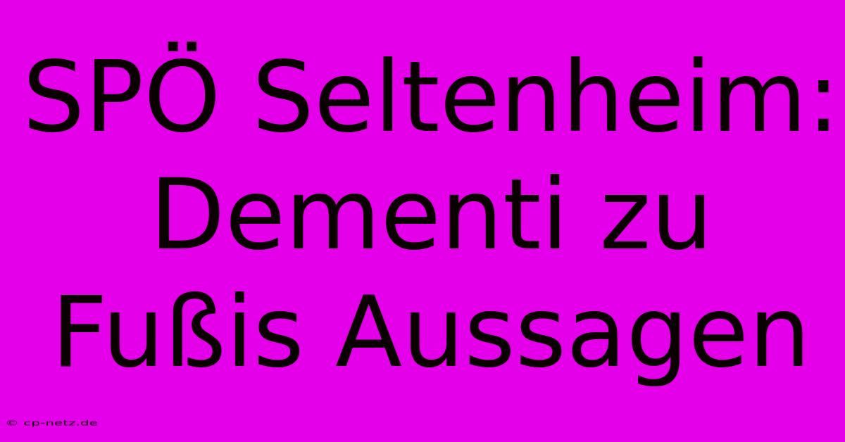 SPÖ Seltenheim: Dementi Zu Fußis Aussagen