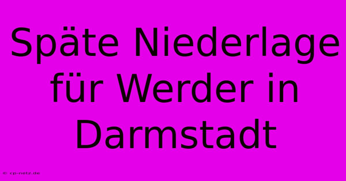 Späte Niederlage Für Werder In Darmstadt