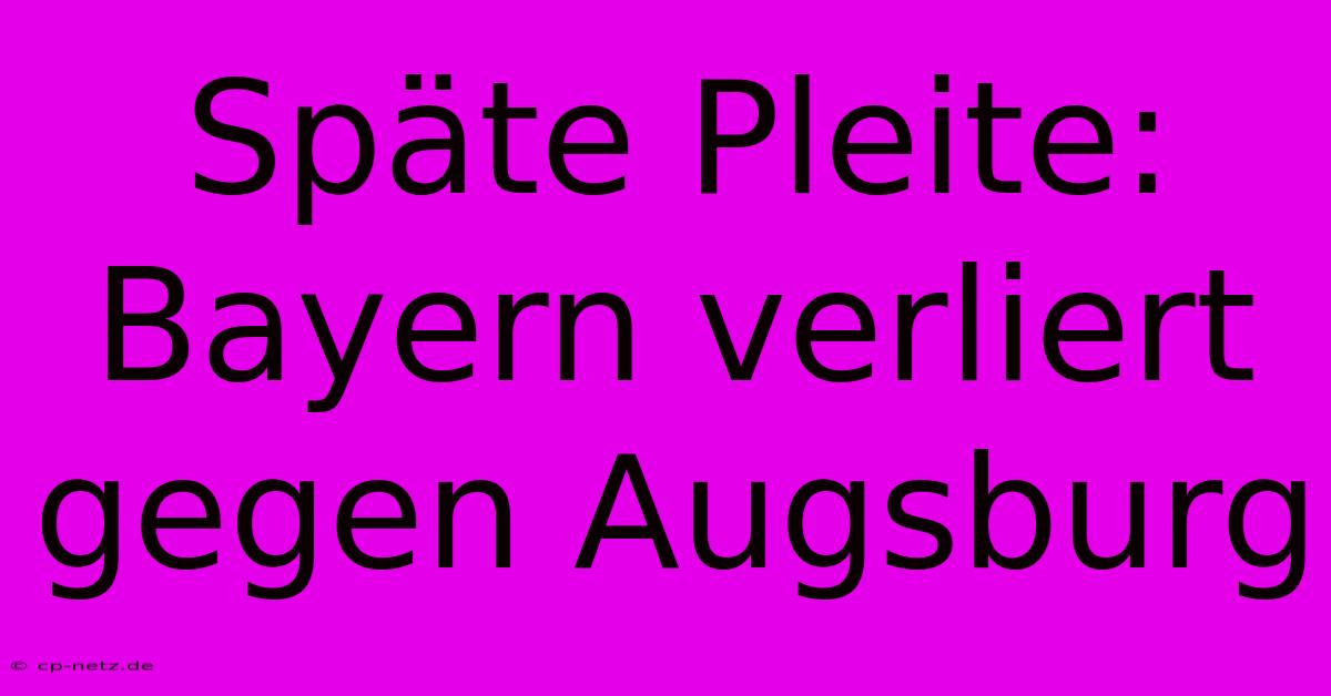 Späte Pleite: Bayern Verliert Gegen Augsburg