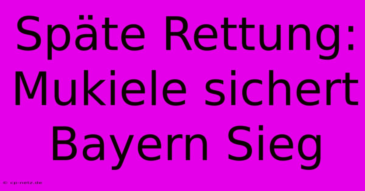 Späte Rettung: Mukiele Sichert Bayern Sieg