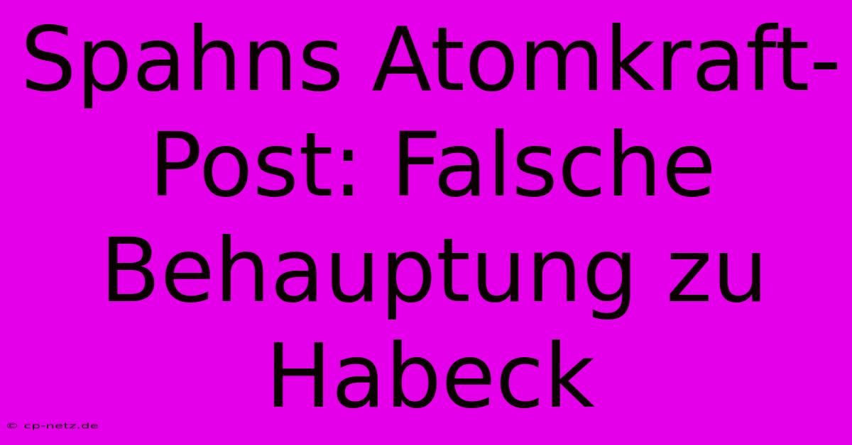 Spahns Atomkraft-Post: Falsche Behauptung Zu Habeck