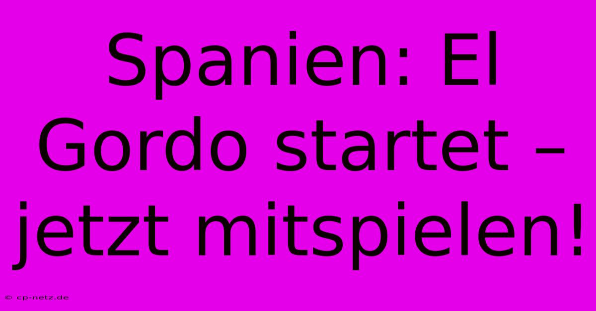 Spanien: El Gordo Startet – Jetzt Mitspielen!