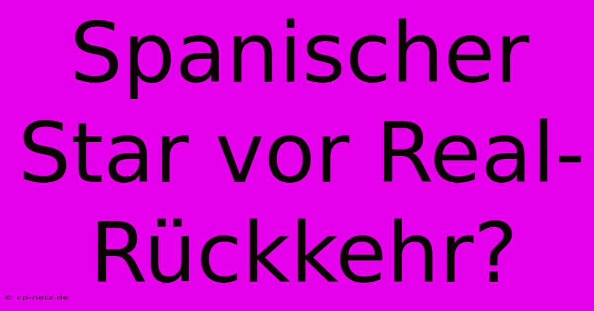 Spanischer Star Vor Real-Rückkehr?