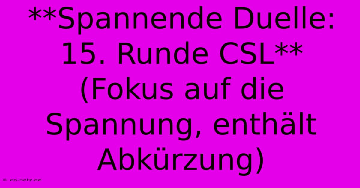 **Spannende Duelle: 15. Runde CSL** (Fokus Auf Die Spannung, Enthält Abkürzung)