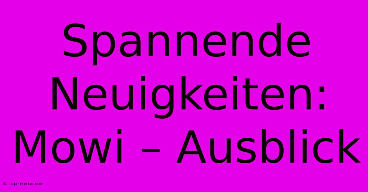 Spannende Neuigkeiten:  Mowi – Ausblick