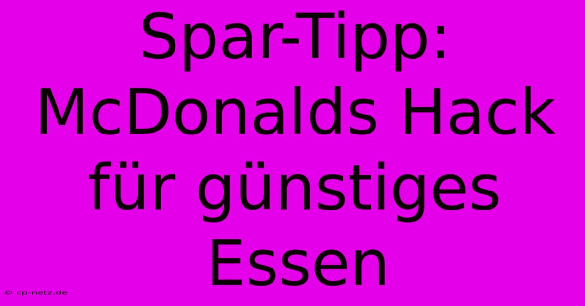 Spar-Tipp: McDonalds Hack Für Günstiges Essen