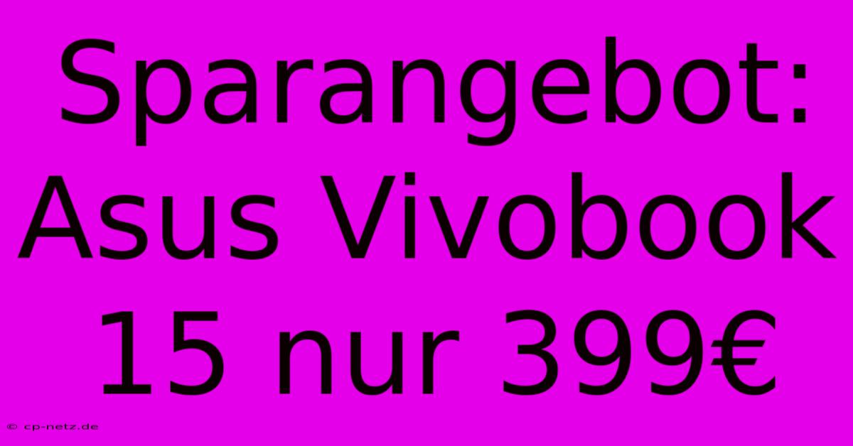 Sparangebot: Asus Vivobook 15 Nur 399€