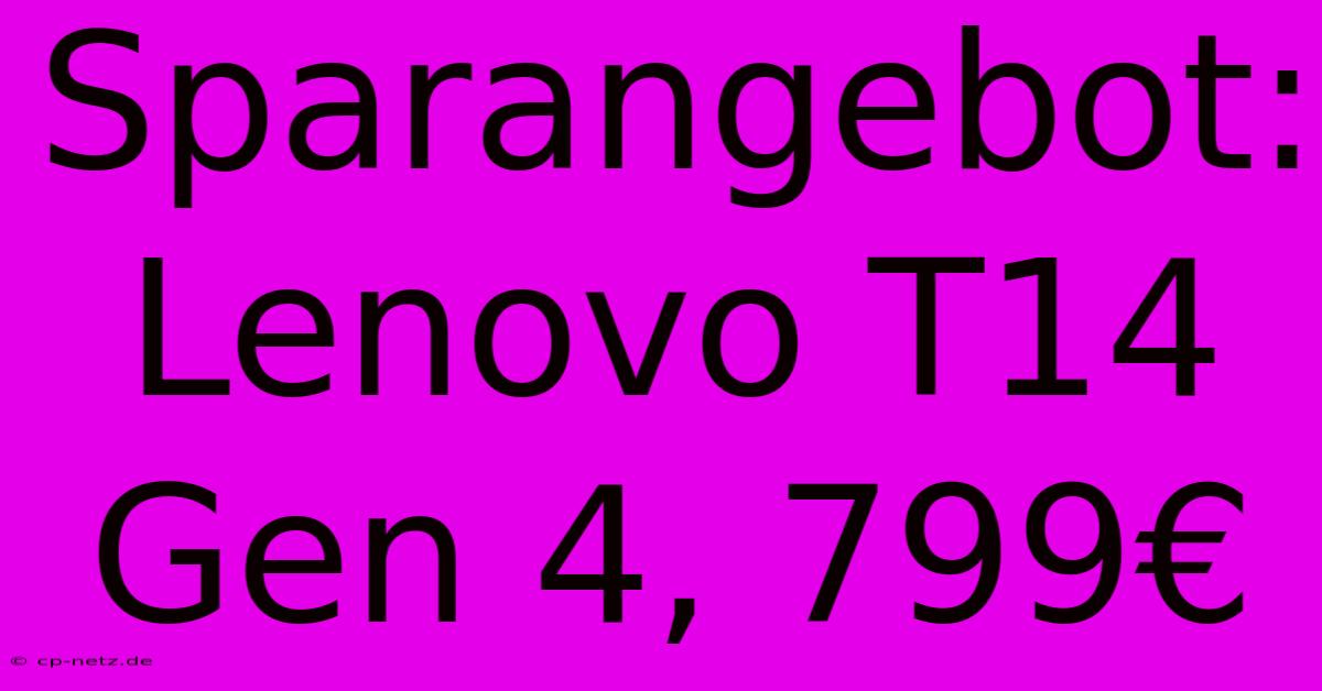 Sparangebot: Lenovo T14 Gen 4, 799€