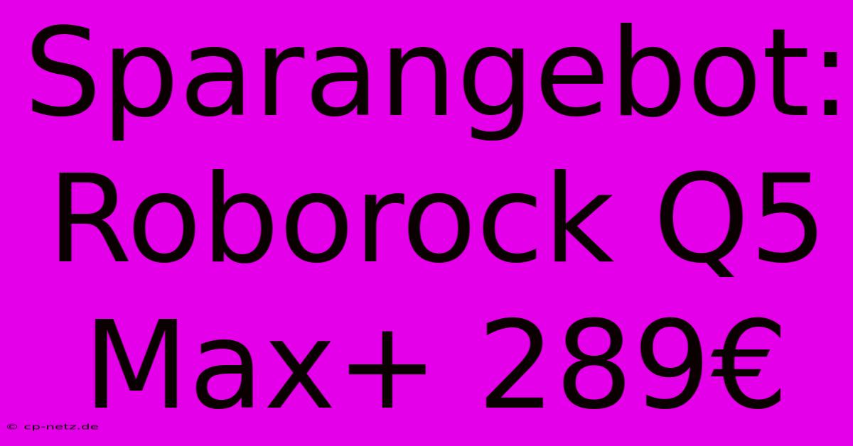 Sparangebot: Roborock Q5 Max+ 289€