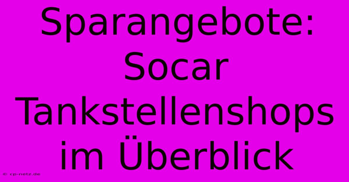 Sparangebote: Socar Tankstellenshops Im Überblick