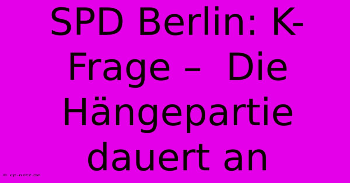 SPD Berlin: K-Frage –  Die Hängepartie Dauert An