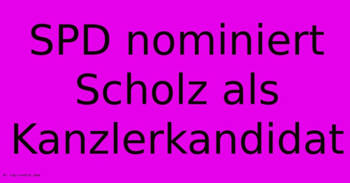 SPD Nominiert Scholz Als Kanzlerkandidat