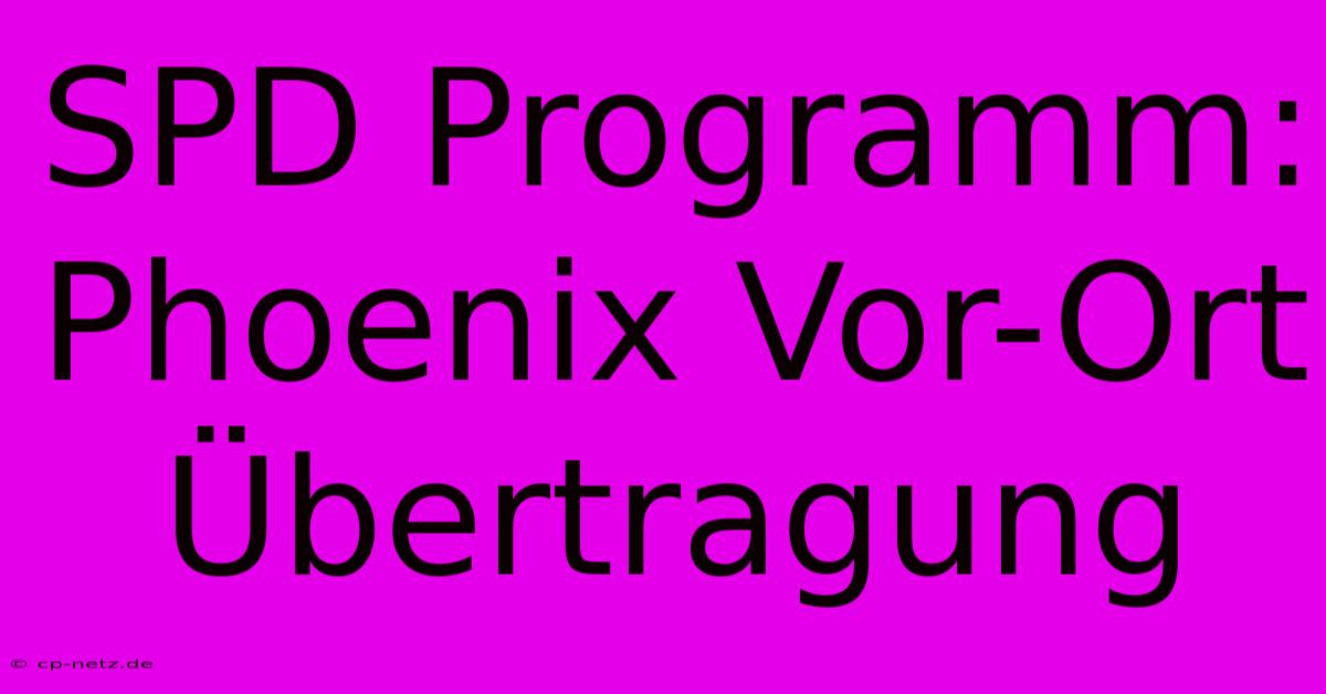 SPD Programm: Phoenix Vor-Ort Übertragung