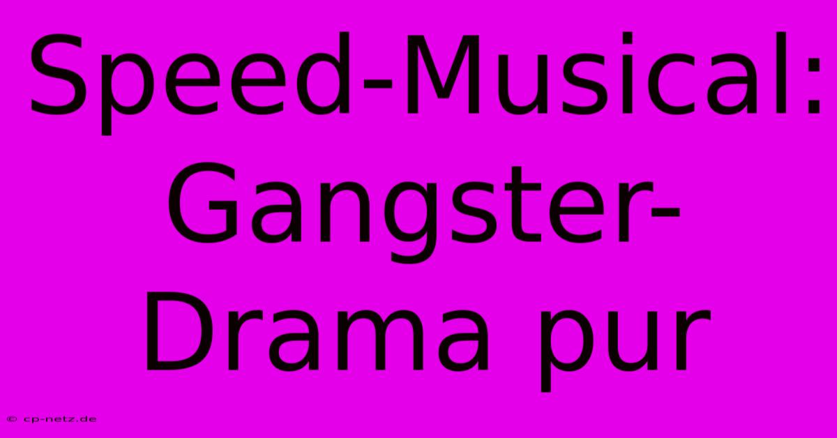 Speed-Musical: Gangster-Drama Pur