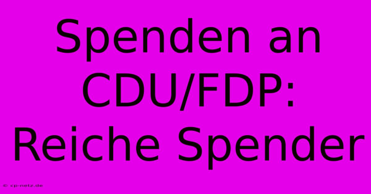 Spenden An CDU/FDP:  Reiche Spender