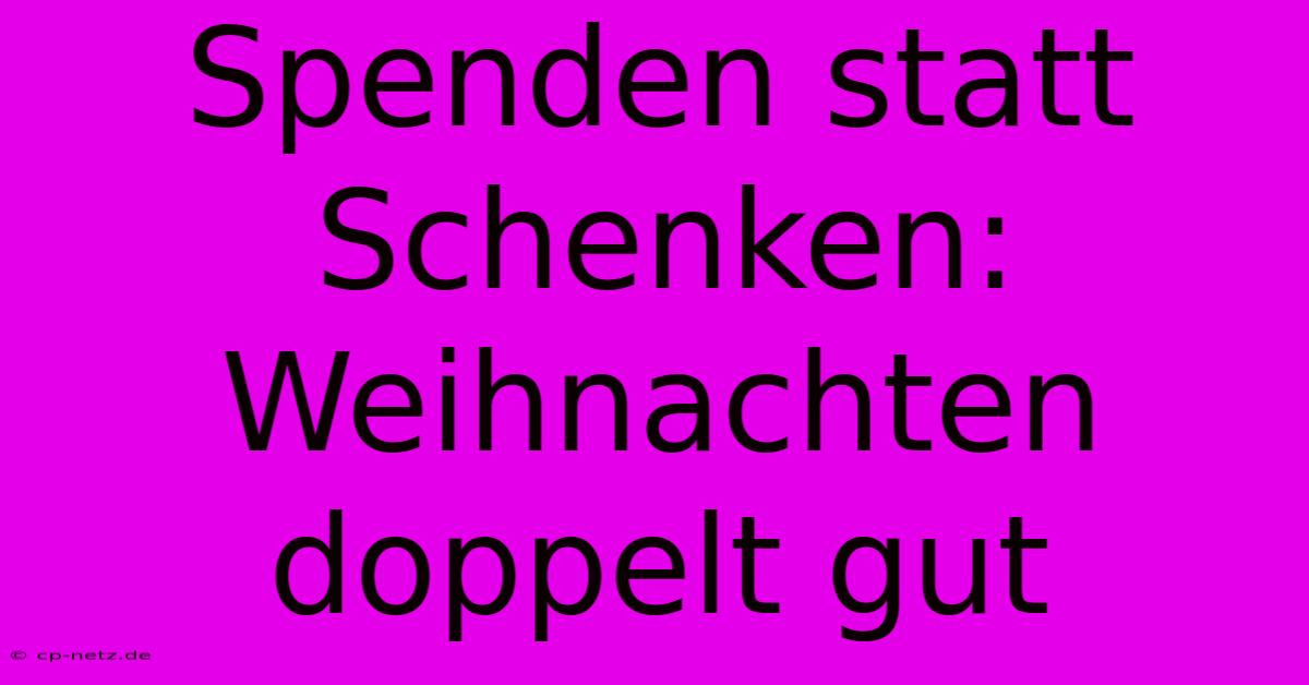 Spenden Statt Schenken: Weihnachten Doppelt Gut